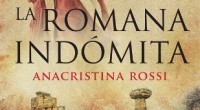 En la novela La Romana Indómita, al autora Anacritina Rossi, narra de forma novelesca con base en hechos históricos, la relación extraña de un padre y su hija, del emperador […]